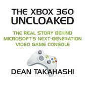 The Xbox 360 Uncloaked: The Real Story Behind Microsoft's Xbox 360 Video Game Console, 2nd edition