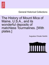 The History of Mount Mica of Maine, U.S.A., and Its Wonderful Deposits of Matchless Tourmalines. [With Plates.]