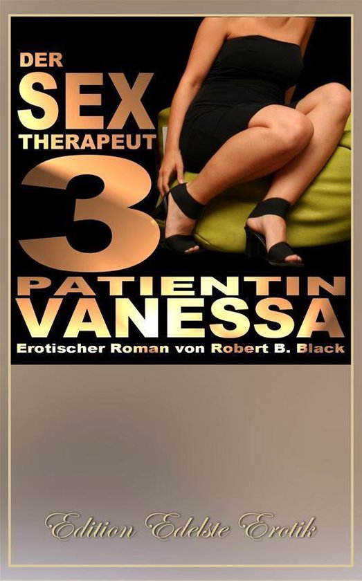 Der Sex-Therapeut 3: Patientin Vanessa [Edition Edelste Erotik]