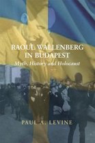Raoul Wallenberg in Budapest: Myth, History and Holocaust