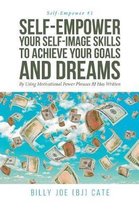 Self-Empower Your Self-Image Skills to Achieve Your Goals and Dreams; By Using Motivational Power Phrases BJ Has Written