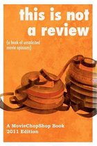 This is NOT a Review (a book of unsolicited movie opinions)