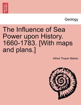 The Influence of Sea Power upon History. 1660-1783. [With maps and plans.]