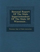 Biennial Report of the State Superintendent of the State of Wisconsin...