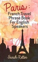 Paris: French Travel Phrase Book For English Speakers