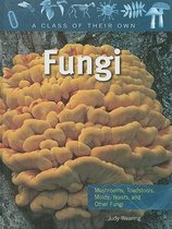 Class of Their Own- Fungi: Mushrooms, Toadstools, Molds, Yeasts, and Other Fungi