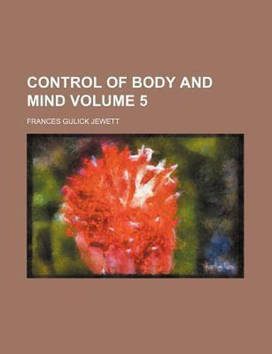 Control of Body and Mind Volume 5, Mrs Frances Gulick Jewett
