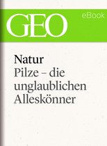 GEO eBook Single - Natur: Pilze - die unglaublichen Alleskönner