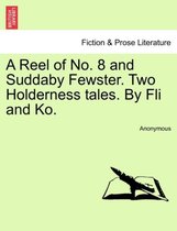 A Reel of No. 8 and Suddaby Fewster. Two Holderness Tales. by Fli and Ko.