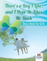 There's a Boy I Like, and I Hope He Likes Me Back Diary Book for Girls