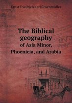 The Biblical geography of Asia Minor, Phoenicia, and Arabia