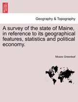 A Survey of the State of Maine, in Reference to Its Geographical Features, Statistics and Political Economy.