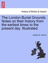 The London Burial Grounds. Notes on Their History from the Earliest Times to the Present Day. Illustrated.