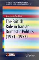 SpringerBriefs in Environment, Security, Development and Peace 5 - The British Role in Iranian Domestic Politics (1951-1953)