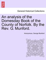 An Analysis of the Domesday Book of the County of Norfolk. by the REV. G. Munford.