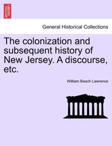 The Colonization and Subsequent History of New Jersey. a Discourse, Etc.