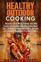 Outdoor Cooking - Healthy Outdoor Cooking: Become a Real Meat, Smoker and BBQ Expert with Essential Healthy Camp Meal Tips, 30 Best Smoking and Grilling Recipes with Chicken, Pork, Beef Plus Much More