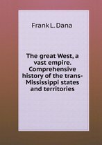 The great West, a vast empire. Comprehensive history of the trans-Mississippi states and territories