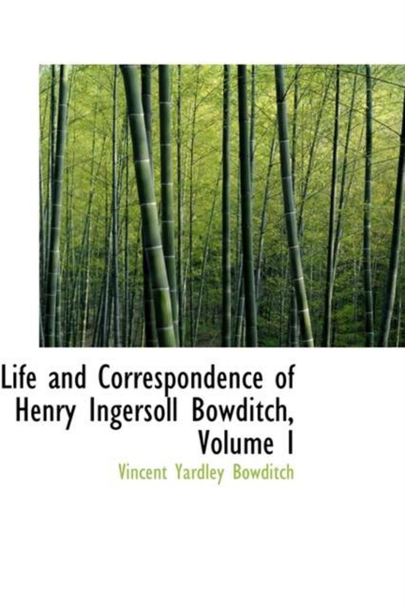 Life and Correspondence of Henry Ingersoll Bowditch, Volume I - Vincent Yardley Bowditch