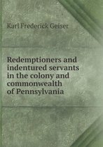 Redemptioners and indentured servants in the colony and commonwealth of Pennsylvania