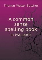 A common sense spelling book in two parts