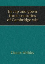 In cap and gown three centuries of Cambridge wit