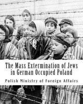 The Mass Extermination of Jews in German Occupied Poland