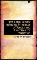 First Latin Reader Including Principles of Syntax and Exercises for Translation