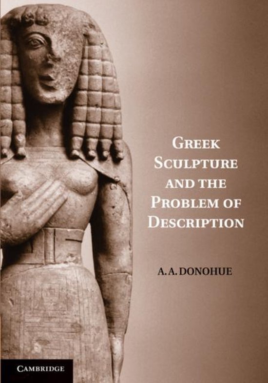 Greek Sculpture and the Problem of Description, A. A. Donohue