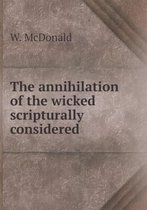 The annihilation of the wicked scripturally considered