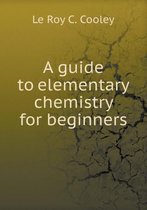 A guide to elementary chemistry for beginners