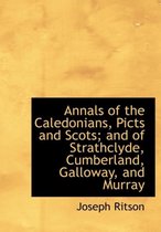 Annals of the Caledonians, Picts and Scots; And of Strathclyde, Cumberland, Galloway, and Murray