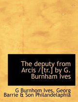 The Deputy from Arcis /[Tr.] by G. Burnham Ives