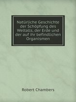 Naturliche Geschichte der Schoepfung des Weltalls, der Erde und der auf ihr befindlichen Organismen