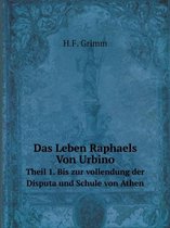 Das Leben Raphaels Von Urbino Theil 1. Bis zur vollendung der Disputa und Schule von Athen