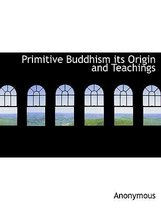 Primitive Buddhism Its Origin and Teachings