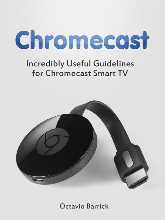Chromecast: Useful Guidelines for Chromecast Smart (ebook), Octavio... bol.com