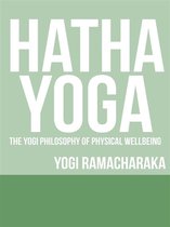 Hatha Yoga - The Yogi Philosophy of Physical Wellbeing