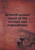 Seventh annual report of the receipts and expenditures