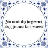 Tegeltje met Spreuk (Tegeltjeswijsheid): Zo'n mooie dag toegewenst als jij je maar kunt wensen! + Kado verpakking & Plakhanger