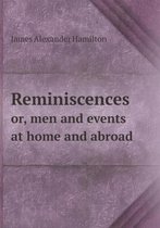 Reminiscences or, men and events at home and abroad