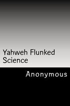 Yahweh Flunked Science