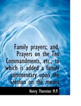 Family Prayers; And, Prayers on the Ten Commandments, Etc., to Which Is Added a Family Commentary Up