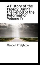 A History of the Papacy During the Period of the Reformation, Volume IV