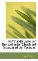Die Veracnderungen Der Thierwelt in Der Schweiz Seit Anwesenheit Des Menschen