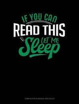 If You Can Read This Let Me Sleep: Composition Notebook