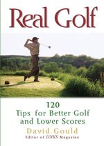 Real Golf: 120 Tips for Better Golf and Lower Scores