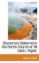 Discourses Delivered in the Parish Church of All Saints, Poplar