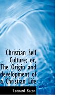 Christian Self Culture; Or, the Origin and Development of a Christian Life