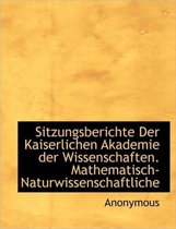 Sitzungsberichte Der Kaiserlichen Akademie Der Wissenschaften. Mathematisch-Naturwissenschaftliche